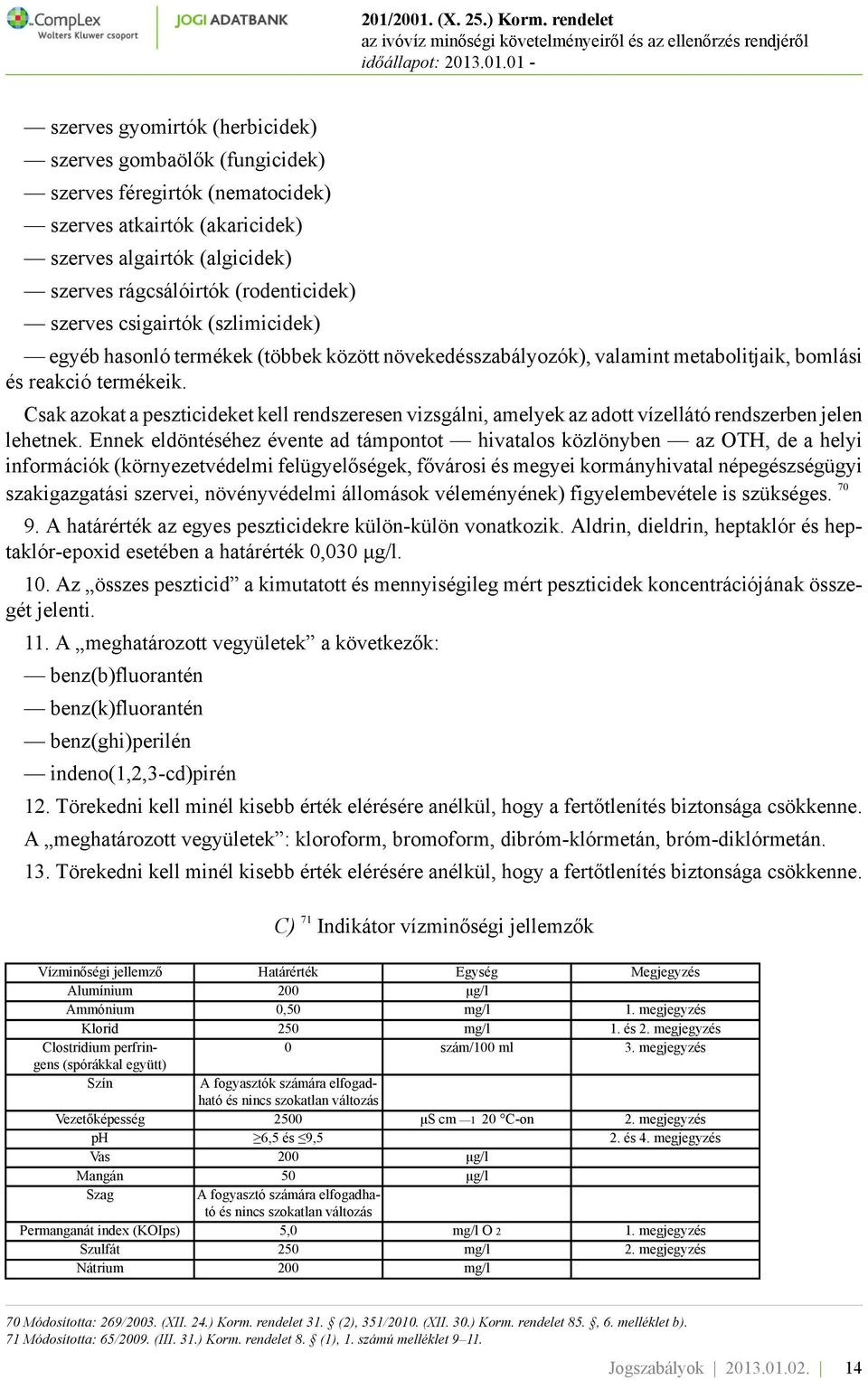 Csak azokat a peszticideket kell rendszeresen vizsgálni, amelyek az adott vízellátó rendszerben jelen lehetnek.