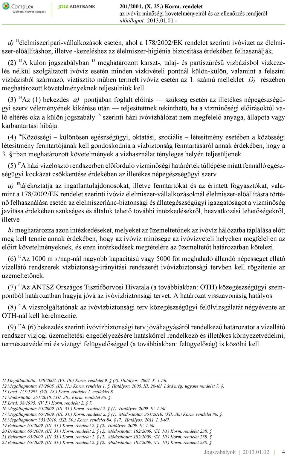 vízbázisból származó, víztisztító műben termelt ivóvíz esetén az 1. számú melléklet D) részében meghatározott követelményeknek teljesülniük kell.