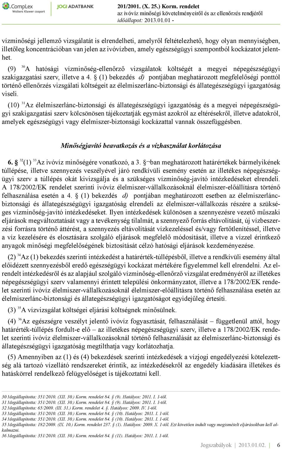 (1) bekezdés d) pontjában meghatározott megfelelőségi ponttól történő ellenőrzés vizsgálati költségeit az élelmiszerlánc-biztonsági és állategészségügyi igazgatóság viseli.