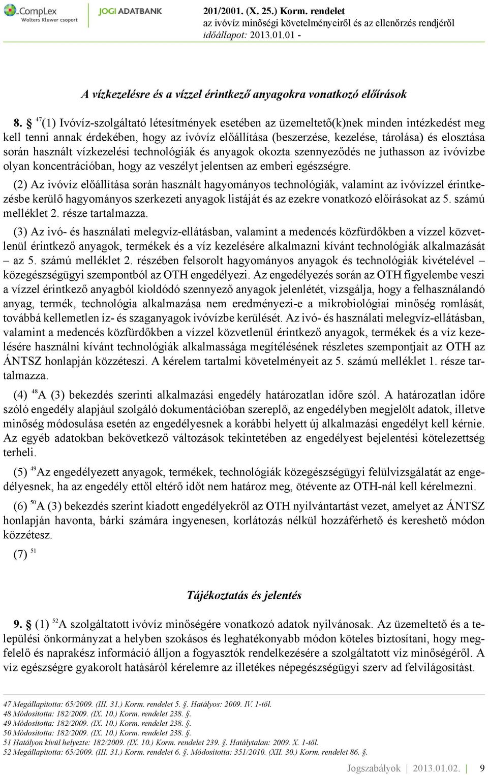 használt vízkezelési technológiák és anyagok okozta szennyeződés ne juthasson az ivóvízbe olyan koncentrációban, hogy az veszélyt jelentsen az emberi egészségre.