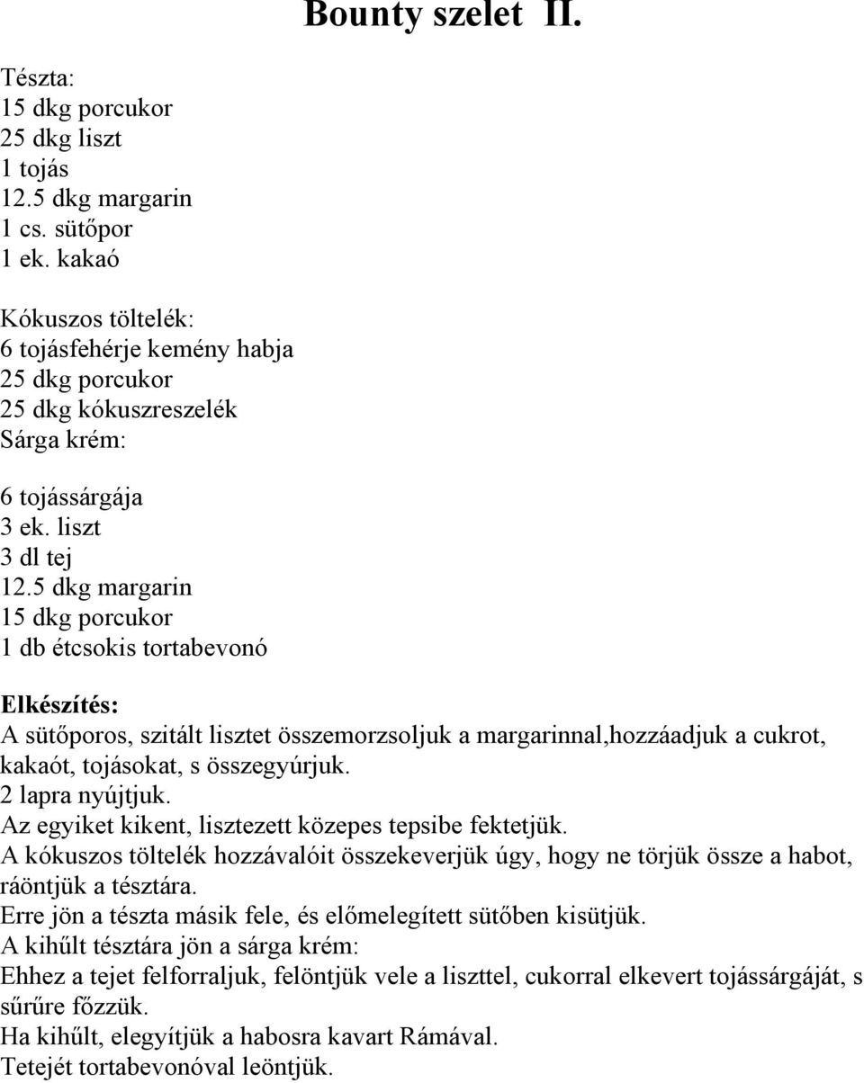 5 dkg margarin 15 dkg porcukor 1 db étcsokis tortabevonó Elkészítés: A sütőporos, szitált lisztet összemorzsoljuk a margarinnal,hozzáadjuk a cukrot, kakaót, tojásokat, s összegyúrjuk.