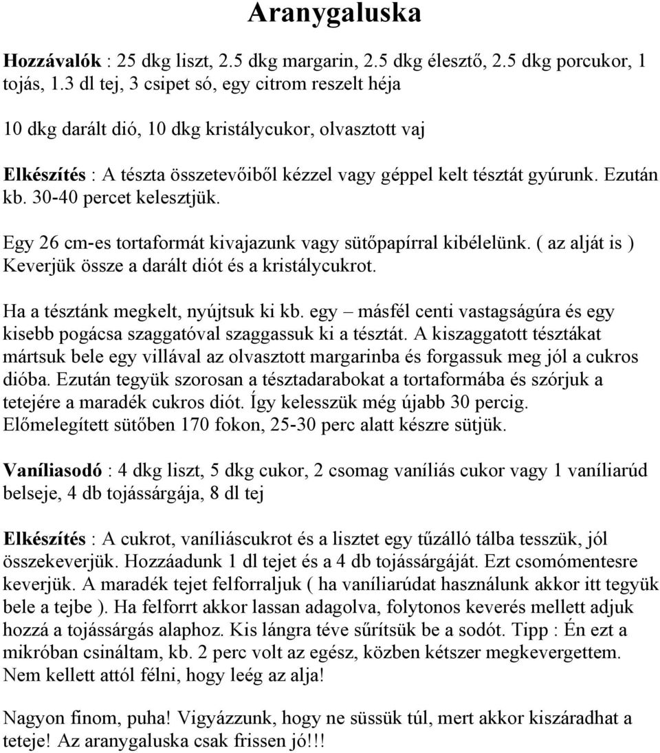 30-40 percet kelesztjük. Egy 26 cm-es tortaformát kivajazunk vagy sütőpapírral kibélelünk. ( az alját is ) Keverjük össze a darált diót és a kristálycukrot. Ha a tésztánk megkelt, nyújtsuk ki kb.