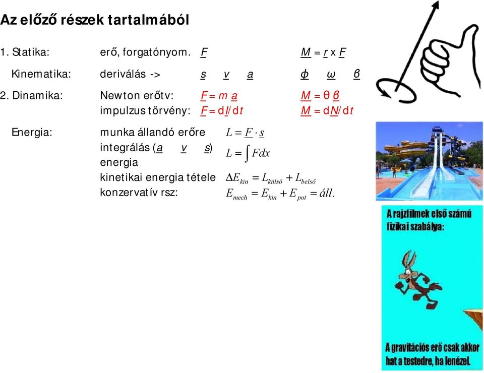Dinamika: Newton erőtv: F ma M θ β impulzus törvény: F di/dt M dn/dt Energia: