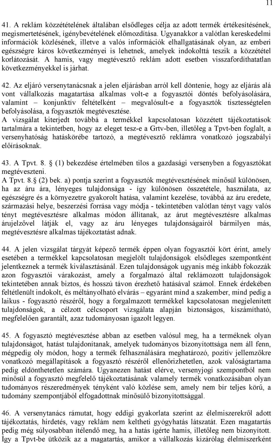 közzététel korlátozását. A hamis, vagy megtévesztő reklám adott esetben visszafordíthatatlan következményekkel is járhat. 42.