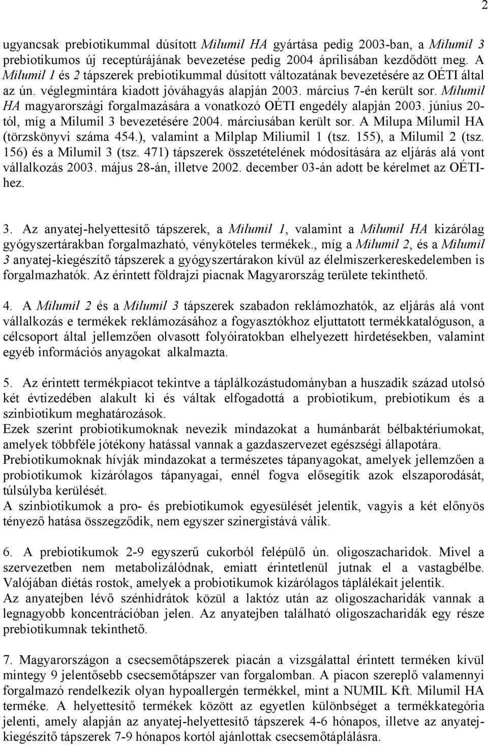 Milumil HA magyarországi forgalmazására a vonatkozó OÉTI engedély alapján 2003. június 20- tól, míg a Milumil 3 bevezetésére 2004. márciusában került sor. A Milupa Milumil HA (törzskönyvi száma 454.