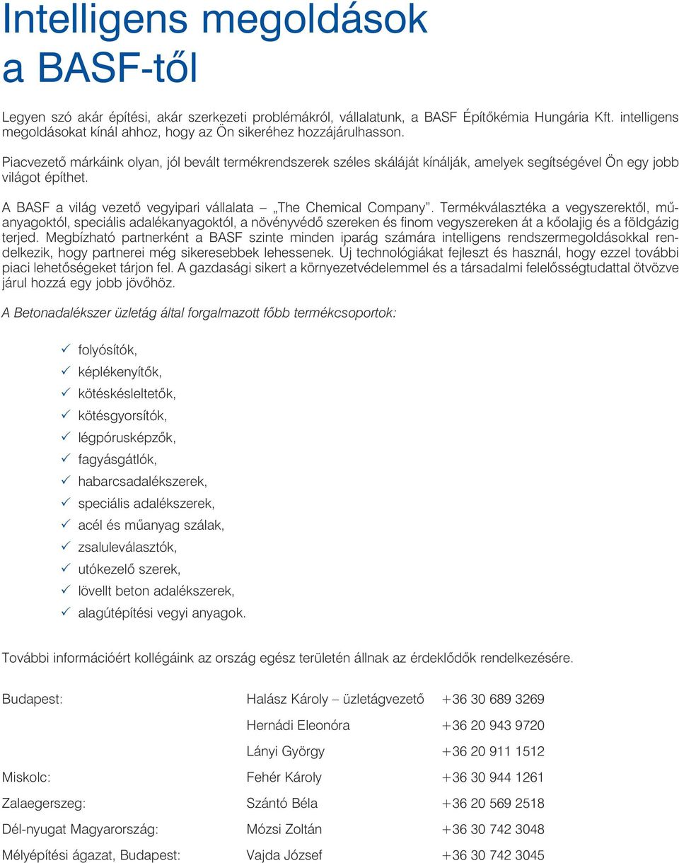 Piacvezetõ márkáink olyan, jól bevált termékrendszerek széles skáláját kínálják, amelyek segítségével Ön egy jobb világot építhet. A BASF a világ vezetõ vegyipari vállalata The Chemical Company.