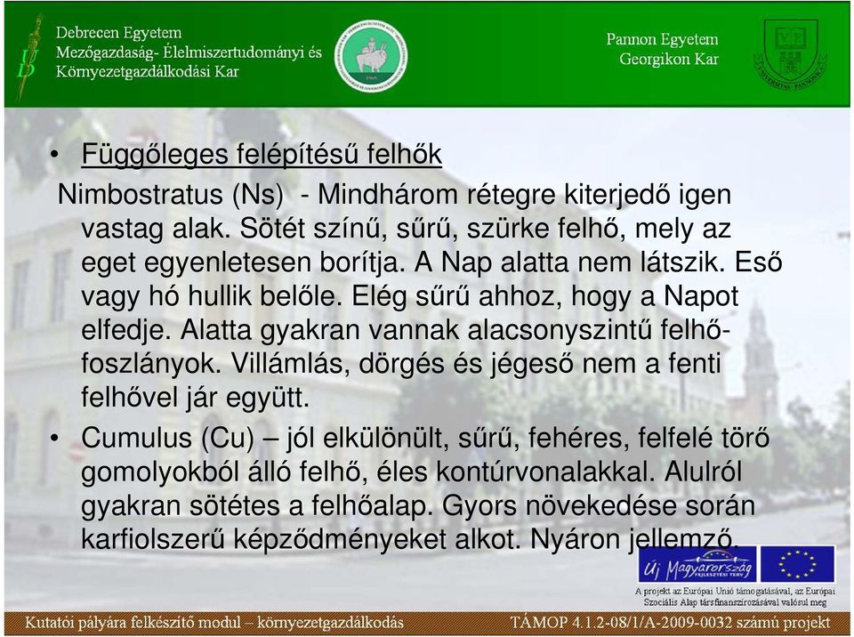 Elég sőrő ahhoz, hogy a Napot elfedje. Alatta gyakran vannak alacsonyszintő felhıfoszlányok.