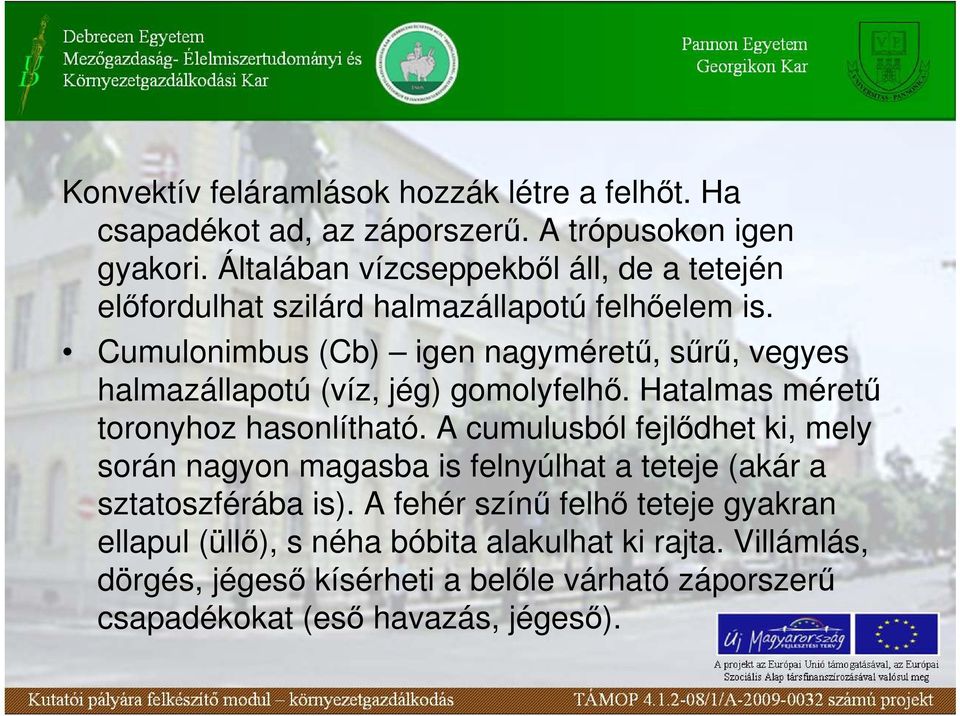 Cumulonimbus (Cb) igen nagymérető, sőrő, vegyes halmazállapotú (víz, jég) gomolyfelhı. Hatalmas mérető toronyhoz hasonlítható.