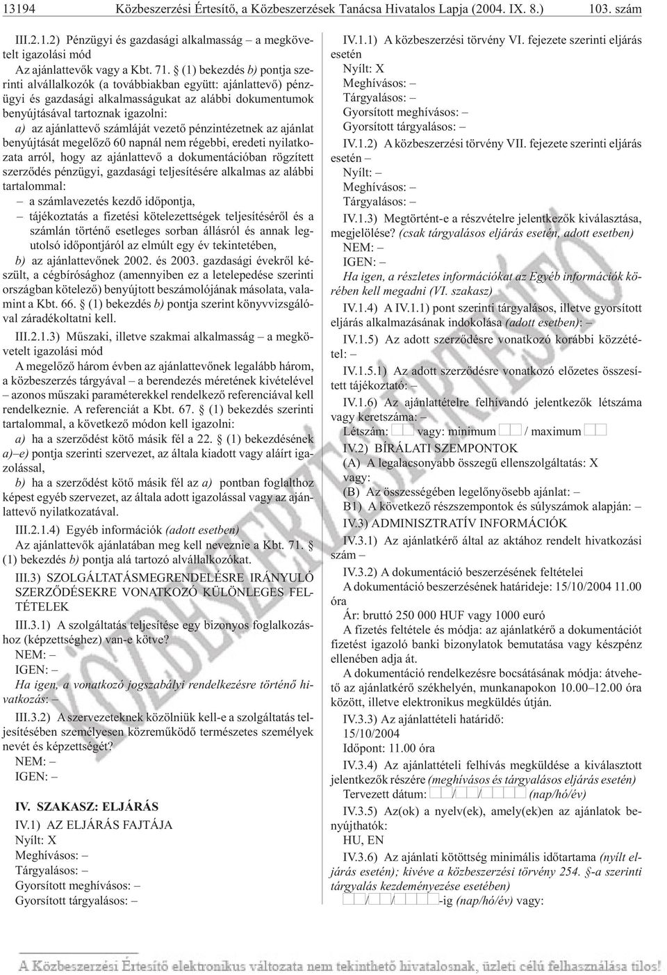 toz nak iga zol ni: a) az ajánlattevõ számláját vezetõ pénzintézetnek az ajánlat be nyúj tá sát meg elõ zõ 60 nap nál nem ré geb bi, ere de ti nyi lat ko - za ta ar ról, hogy az aján lat te võ a do