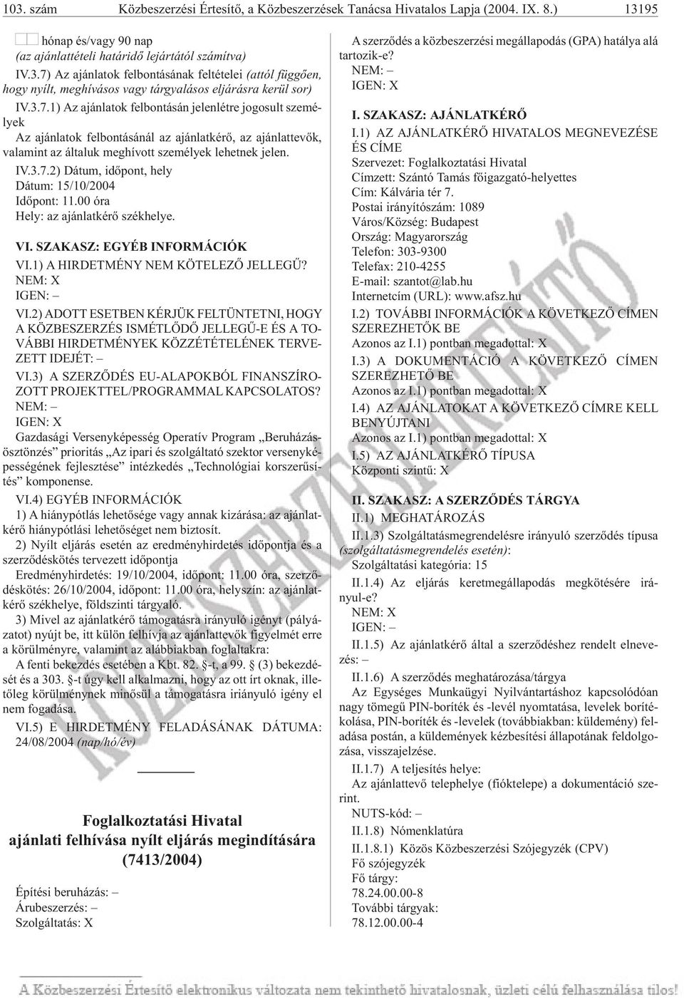 00 óra Hely: az ajánlatkérõ székhelye. VI. SZAKASZ: EGYÉB INFORMÁCIÓK VI.1) A HIR DET MÉNY NEM KÖ TE LE ZÕ JEL LE GÛ? VI.2) ADOTT ESETBEN KÉRJÜK FELTÜNTETNI, HOGY A KÖZBESZERZÉS ISMÉTLÕDÕ JELLEGÛ-E ÉS A TO- VÁBBI HIRDETMÉNYEK KÖZZÉTÉTELÉNEK TERVE- ZETT IDE JÉT: VI.