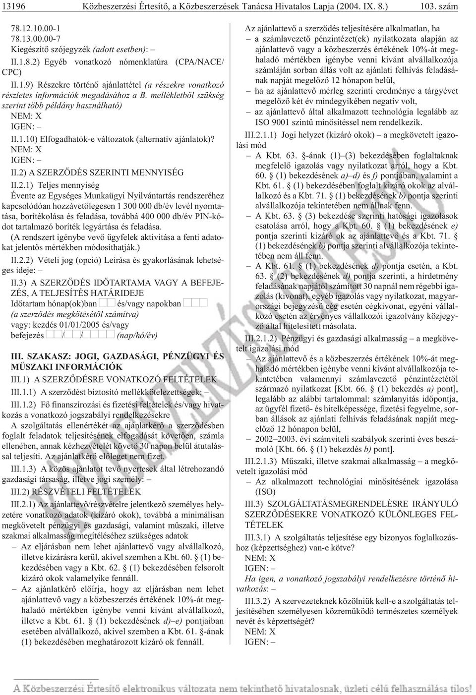 II.2) A SZER ZÕ DÉS SZE RIN TI MENNYI SÉG II.2.1) Tel jes mennyi ség Évente az Egységes Munkaügyi Nyilvántartás rendszeréhez kap cso ló dó an hoz zá ve tõ le ge sen 1 300 000 db/év le vél nyom ta -