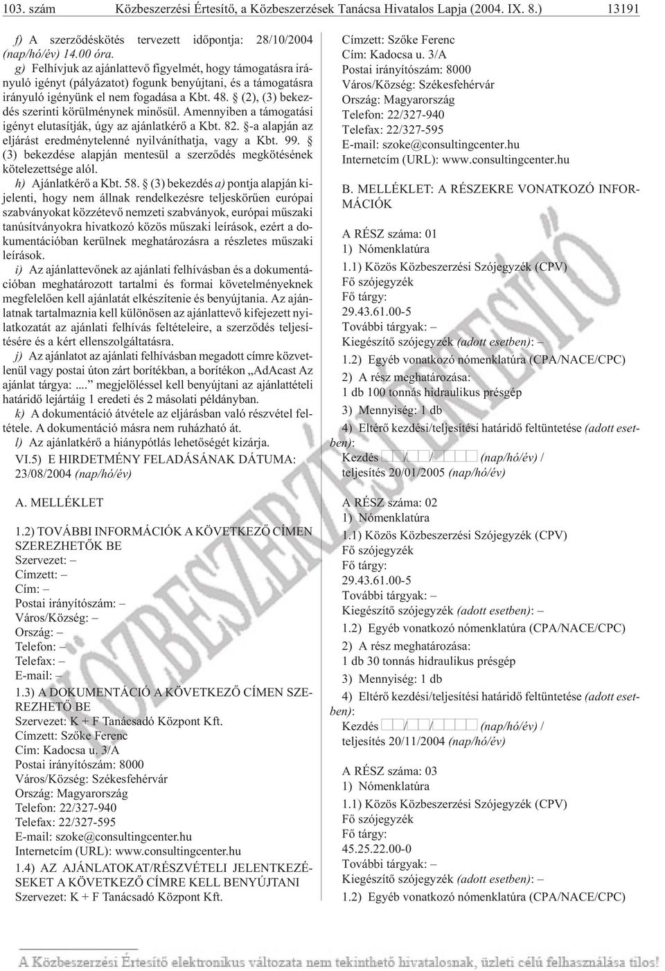 (2), (3) be kez - dés sze rin ti kö rül mény nek mi nõ sül. Amennyi ben a tá mo ga tá si igényt el uta sít ják, úgy az aján lat ké rõ a Kbt. 82.