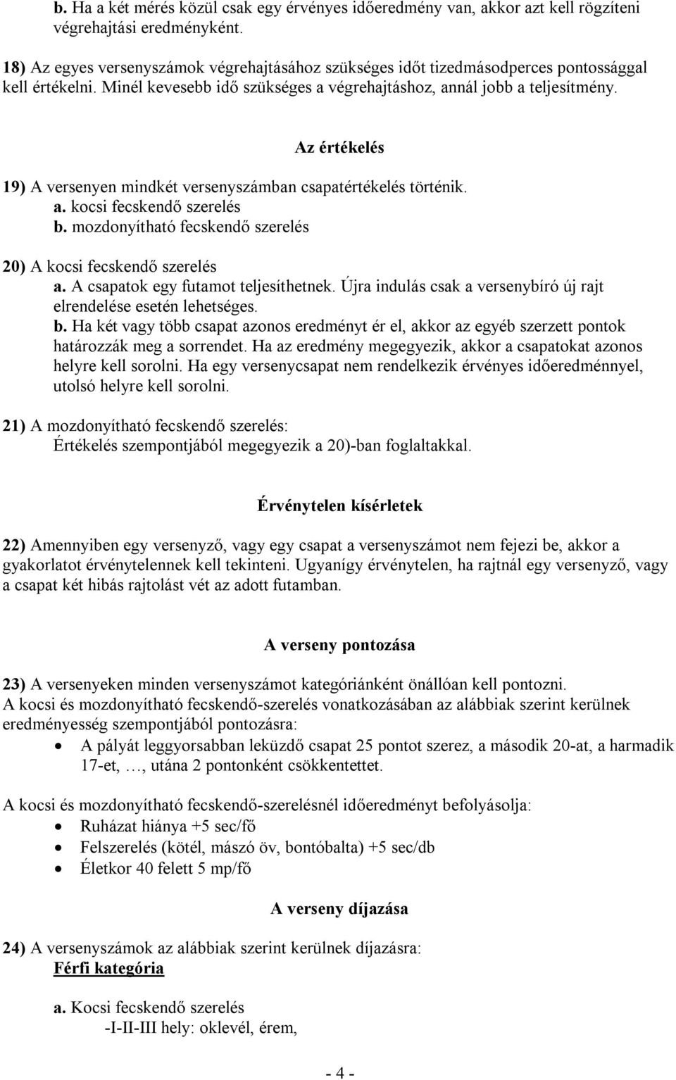 Az értékelés 19) A versenyen mindkét versenyszámban csapatértékelés történik. a. kocsi fecskendő szerelés b. mozdonyítható fecskendő szerelés 20) A kocsi fecskendő szerelés a.