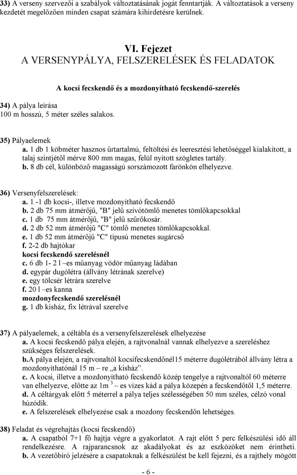 1 db 1 köbméter hasznos űrtartalmú, feltöltési és leeresztési lehetőséggel kialakított, a talaj szintjétől mérve 800 mm magas, felül nyitott szögletes tartály. b.