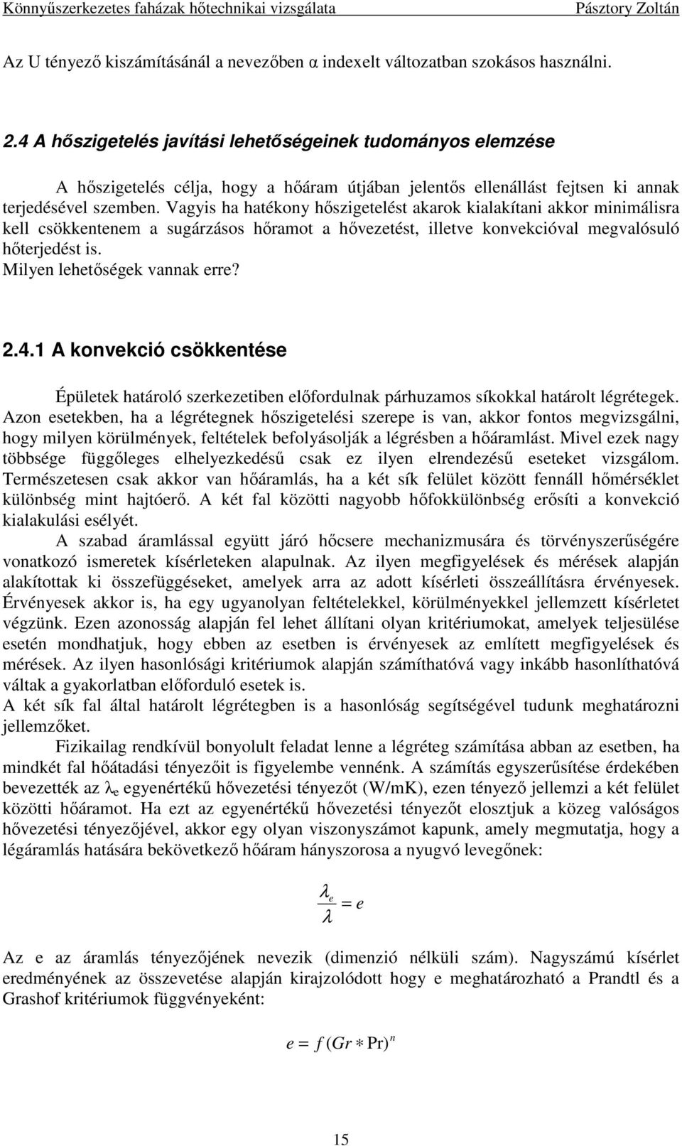 Vagyis ha hatékony hıszigetelést akarok kialakítani akkor minimálisra kell csökkentenem a sugárzásos hıramot a hıvezetést, illetve konvekcióval megvalósuló hıterjedést is.