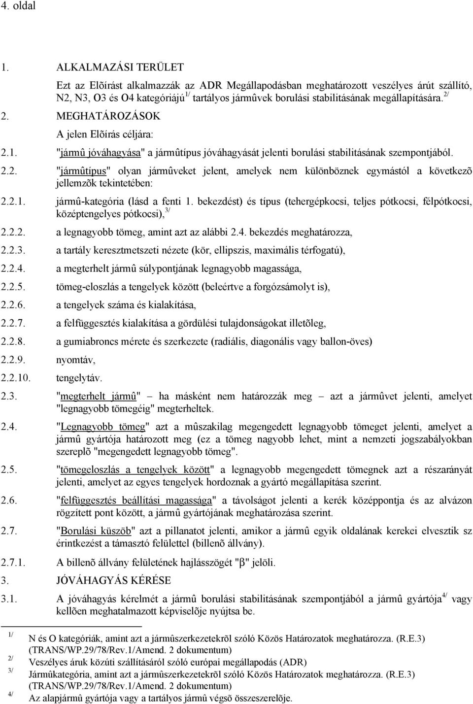 /. MEGHATÁROZÁSOK A jelen Elõírás céljára:.1. "jármû jóváhagyása" a jármûtípus jóváhagyását jelenti borulási stabilitásának szempontjából.