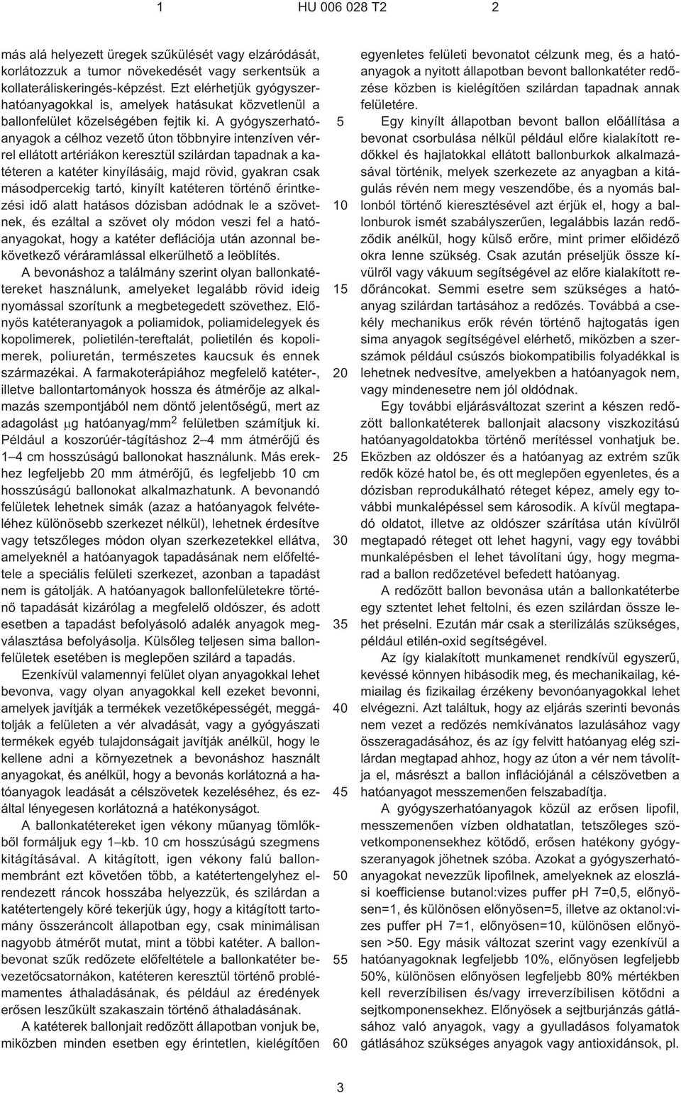 A gyógyszerhatóanyagok a célhoz vezetõ úton többnyire intenzíven vérrel ellátott artériákon keresztül szilárdan tapadnak a katéteren a katéter kinyílásáig, majd rövid, gyakran csak másodpercekig