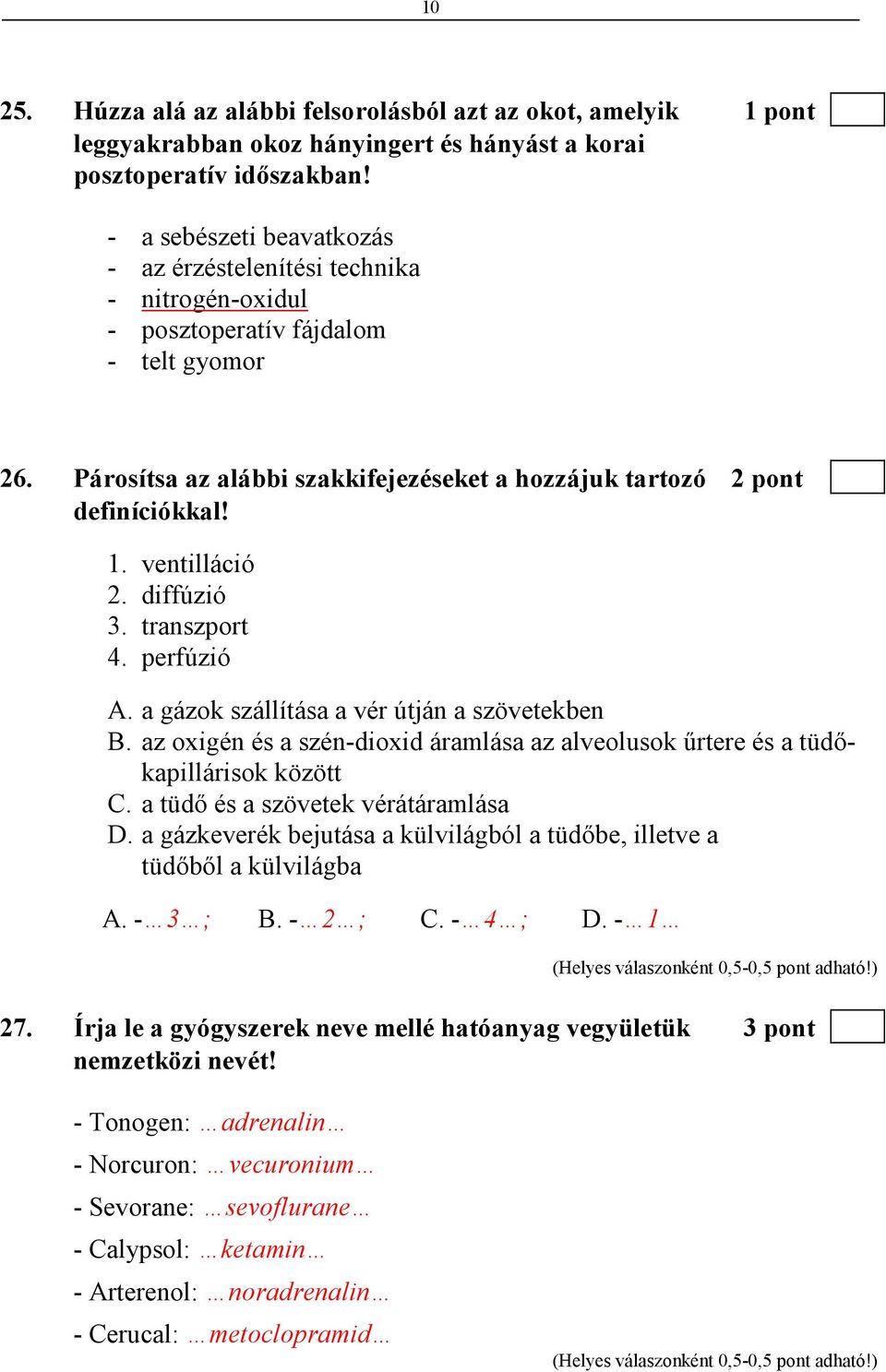 ventilláció 2. diffúzió 3. transzport 4. perfúzió A. a gázok szállítása a vér útján a szövetekben B. az oxigén és a szén-dioxid áramlása az alveolusok őrtere és a tüdıkapillárisok között C.