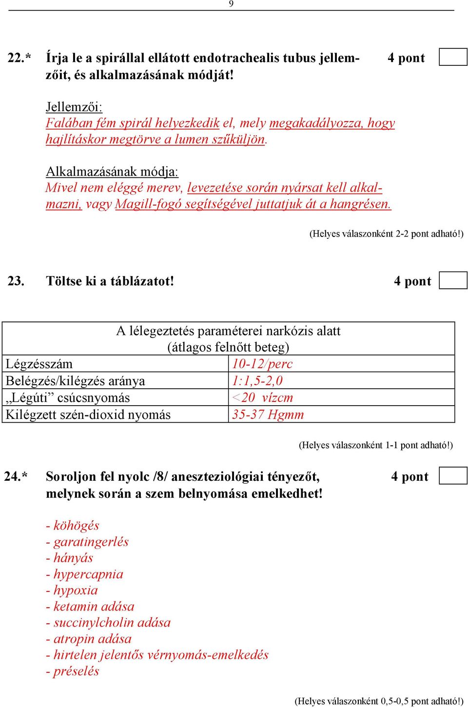 Alkalmazásának módja: Mivel nem eléggé merev, levezetése során nyársat kell alkalmazni, vagy Magill-fogó segítségével juttatjuk át a hangrésen. (Helyes válaszonként 2-2 pont adható!) 23.