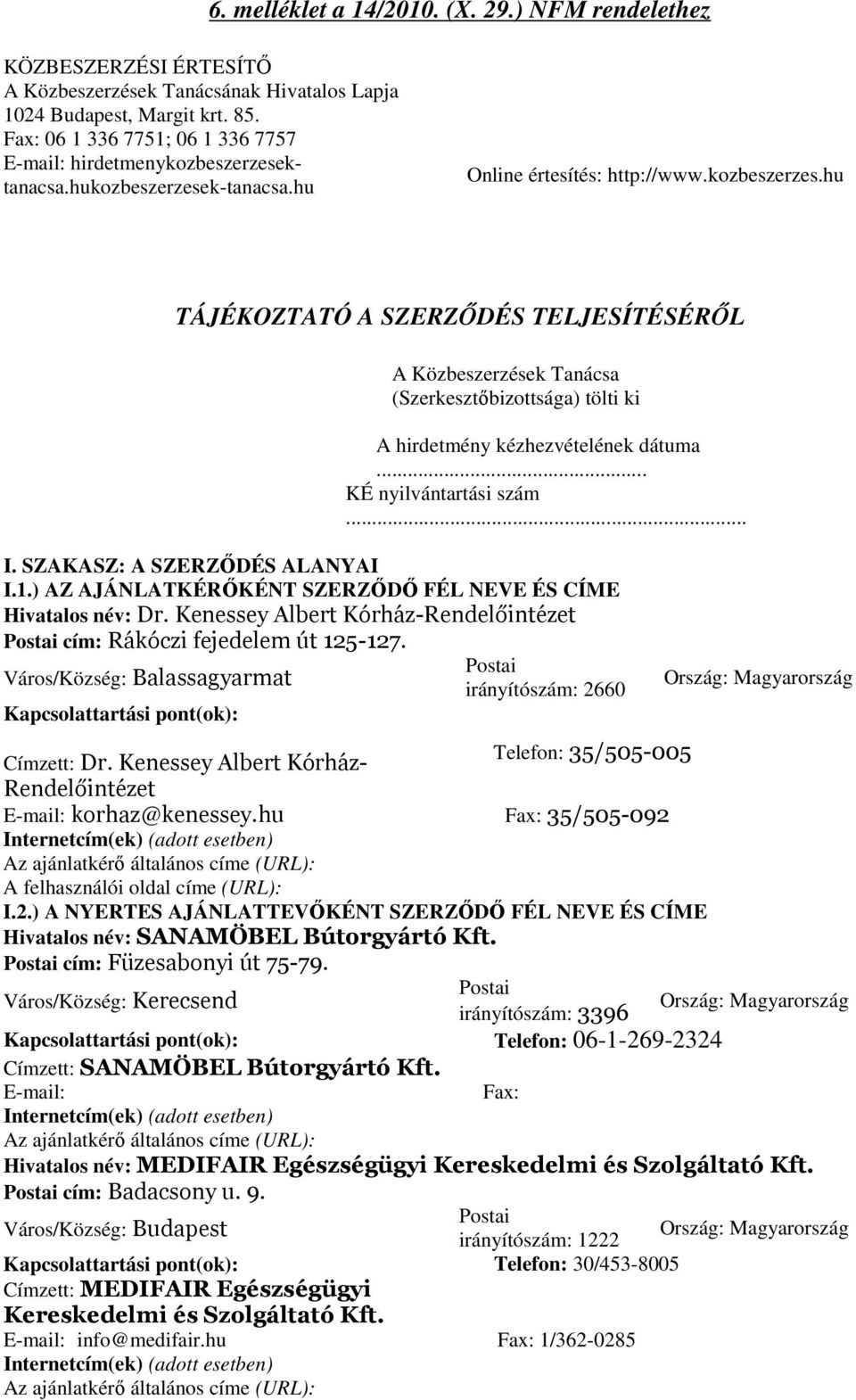 .. KÉ nyilvántartási szám... I. SZAKASZ: A SZERZŐDÉS ALANYAI I.1.) AZ AJÁNLATKÉRŐKÉNT SZERZŐDŐ FÉL NEVE ÉS CÍME Hivatalos név: Dr.