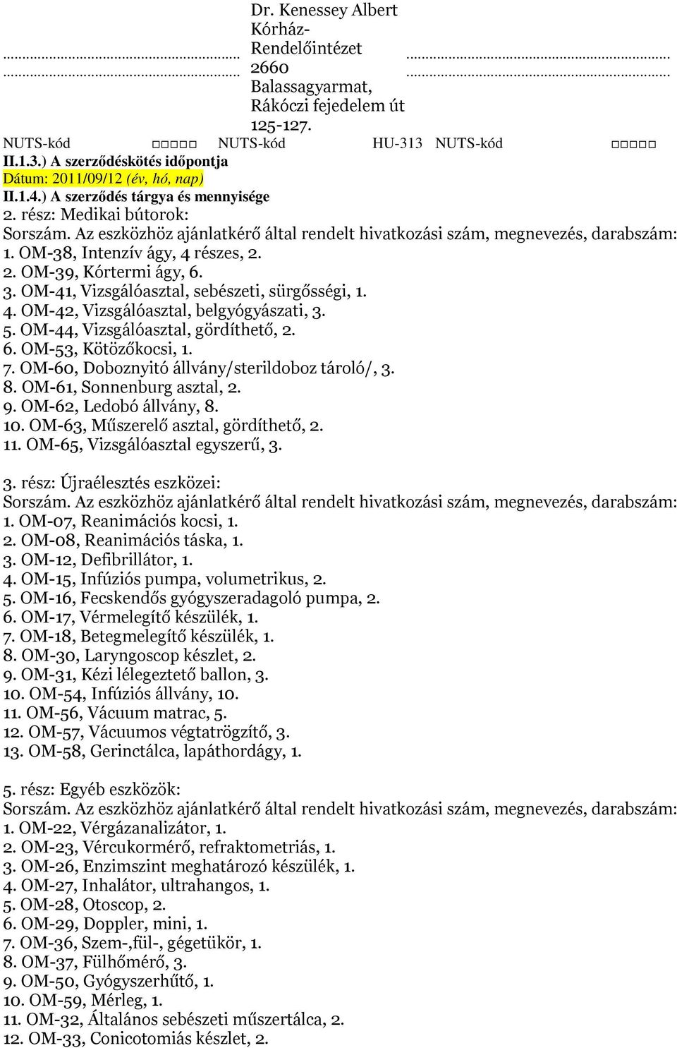 5. OM-44, Vizsgálóasztal, gördíthető, 2. 6. OM-53, Kötözőkocsi, 1. 7. OM-60, Doboznyitó állvány/sterildoboz tároló/, 3. 8. OM-61, Sonnenburg asztal, 2. 9. OM-62, Ledobó állvány, 8. 10.