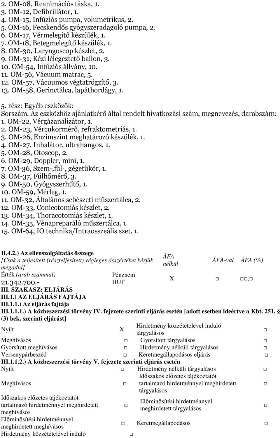 OM-57, Vácuumos végtatrögzítő, 3. 13. OM-58, Gerinctálca, lapáthordágy, 1. 5. rész: Egyéb eszközök: 1. OM-22, Vérgázanalizátor, 1. 2. OM-23, Vércukormérő, refraktometriás, 1. 3. OM-26, Enzimszint meghatározó készülék, 1.