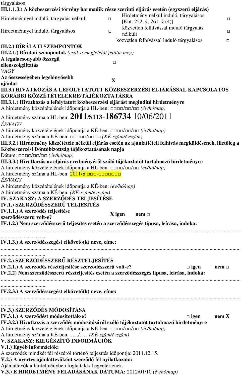 ) Bírálati szempontok (csak a megfelelőt jelölje meg) A legalacsonyabb összegű ellenszolgáltatás VAGY Az összességében legelőnyösebb ajánlat X III.3.