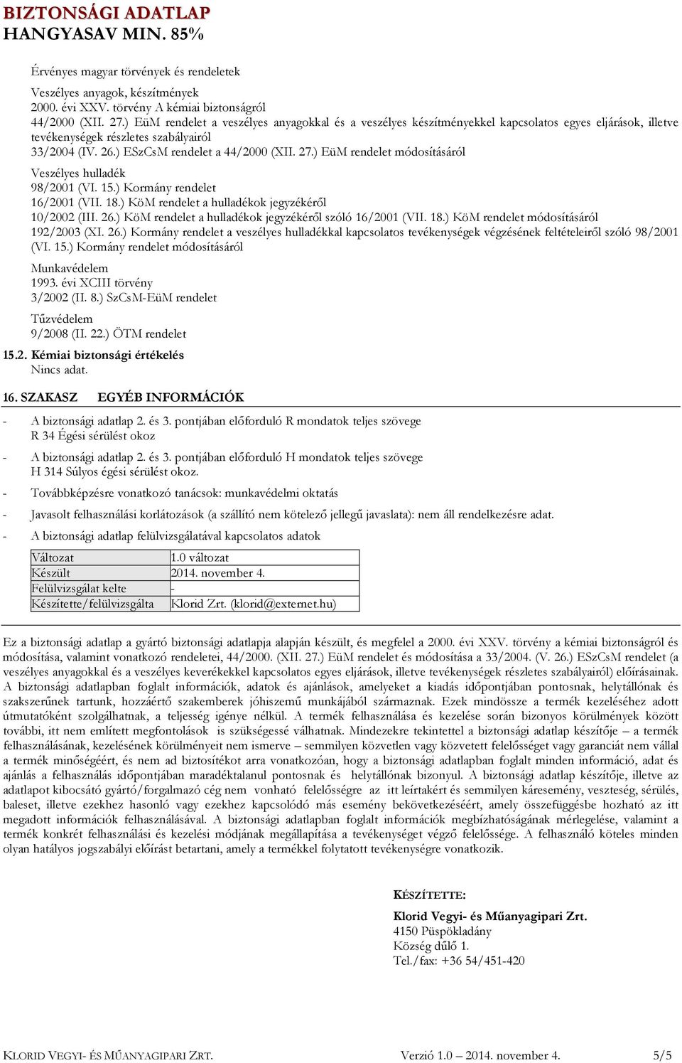 ) EüM rendelet módosításáról Veszélyes hulladék 98/2001 (VI. 15.) Kormány rendelet 16/2001 (VII. 18.) KöM rendelet a hulladékok jegyzékéről 10/2002 (III. 26.