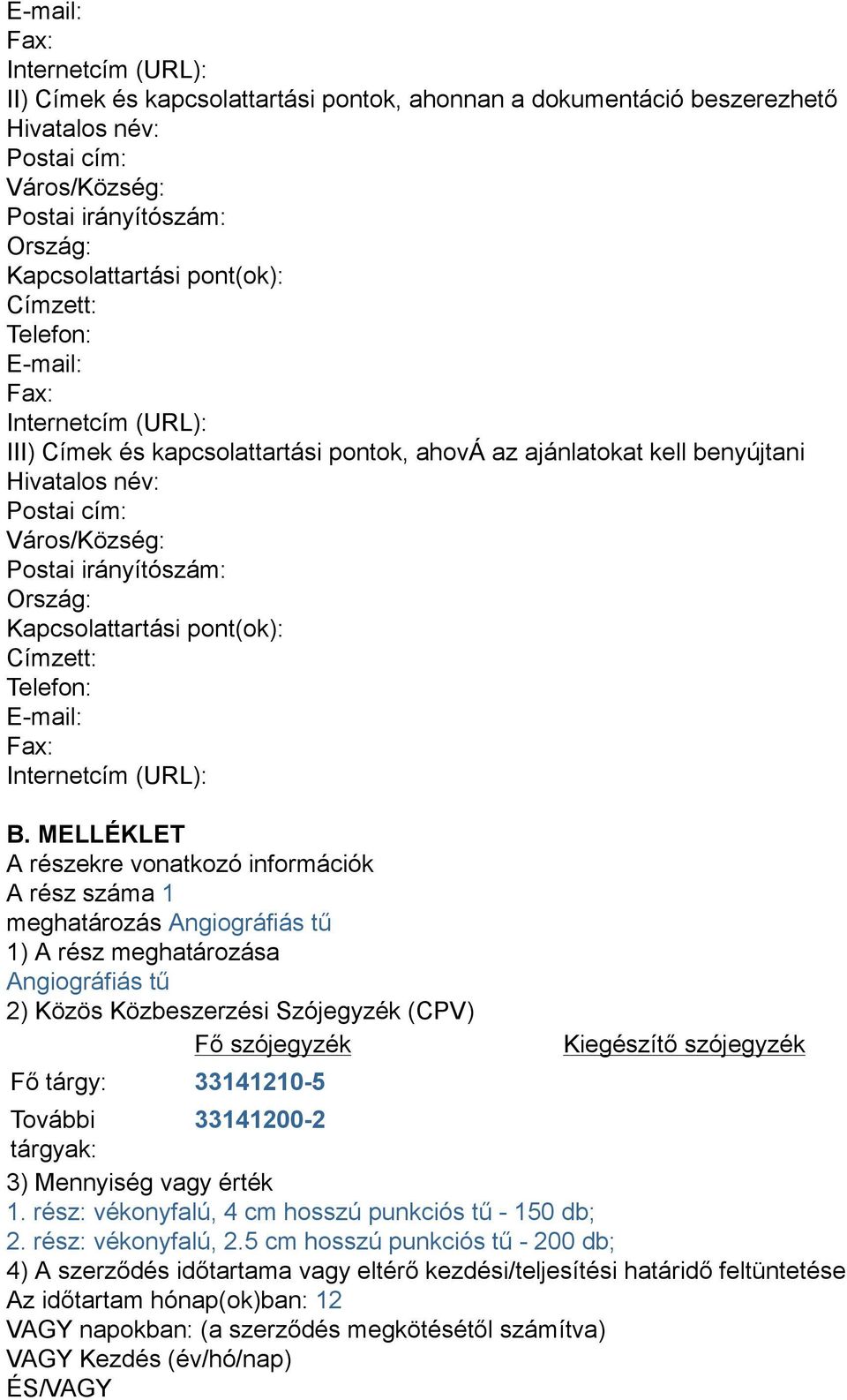 név: Postai cím: Város/Község: Postai irányítószám: Ország: Kapcsolattartási pont(ok): Címzett: Telefon: E-mail: Fax: Internetcím (URL): A rész száma 1 meghatározás