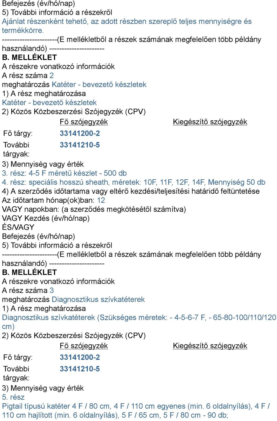 rész: speciális hosszú sheath, méretek: 10F, 11F, 12F, 14F, Mennyiség 50 db A rész száma 3 meghatározás Diagnosztikus szívkatéterek Diagnosztikus