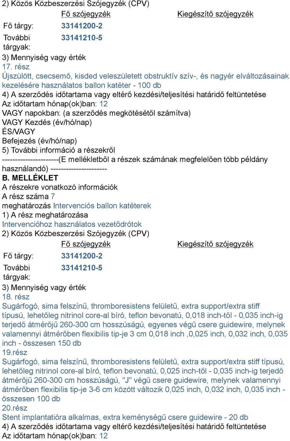 rész Sugárfogó, sima felszínű, thromboresistens felületű, extra support/extra stiff típusú, lehetőleg nitrinol core-al bíró, teflon bevonatú, 0,018 inch-től - 0,035 inch-ig terjedő átmérőjű 260-300