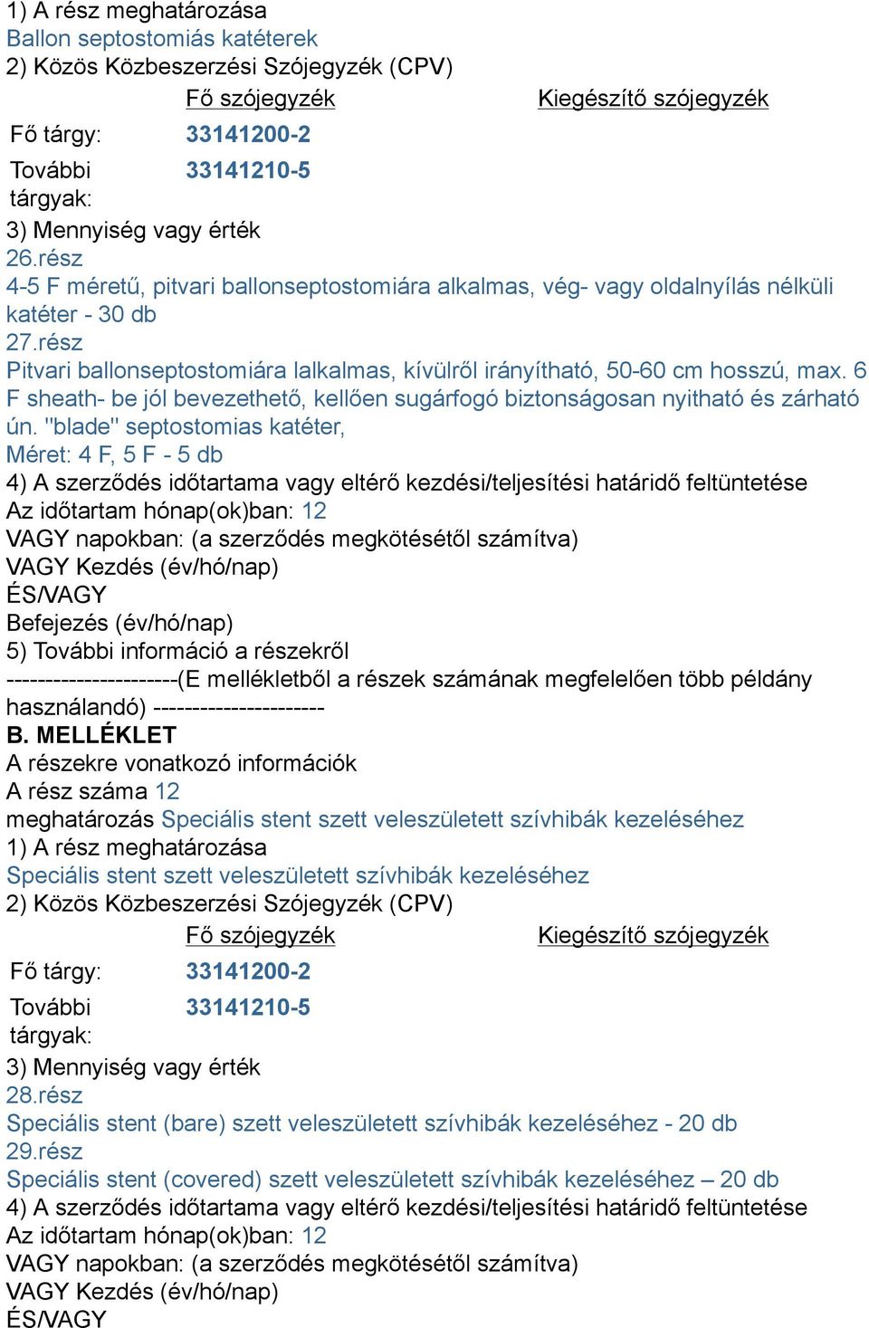 6 F sheath- be jól bevezethető, kellően sugárfogó biztonságosan nyitható és zárható ún.