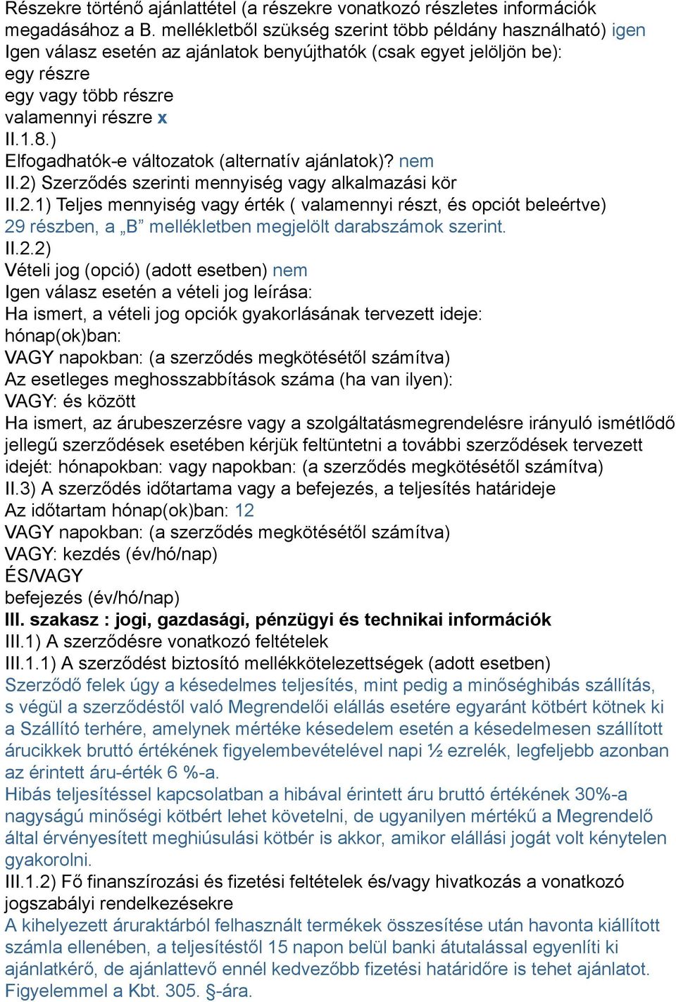 ) Elfogadhatók-e változatok (alternatív ajánlatok)? nem II.2) Szerződés szerinti mennyiség vagy alkalmazási kör II.2.1) Teljes mennyiség vagy érték ( valamennyi részt, és opciót beleértve) 29 részben, a B mellékletben megjelölt darabszámok szerint.