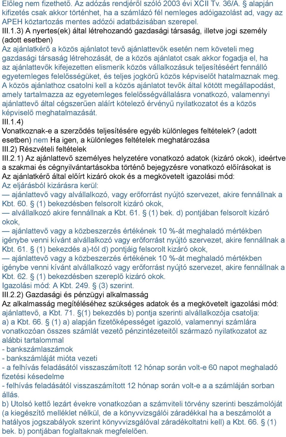 3) A nyertes(ek) által létrehozandó gazdasági társaság, illetve jogi személy (adott esetben) Az ajánlatkérő a közös ajánlatot tevő ajánlattevők esetén nem követeli meg gazdasági társaság