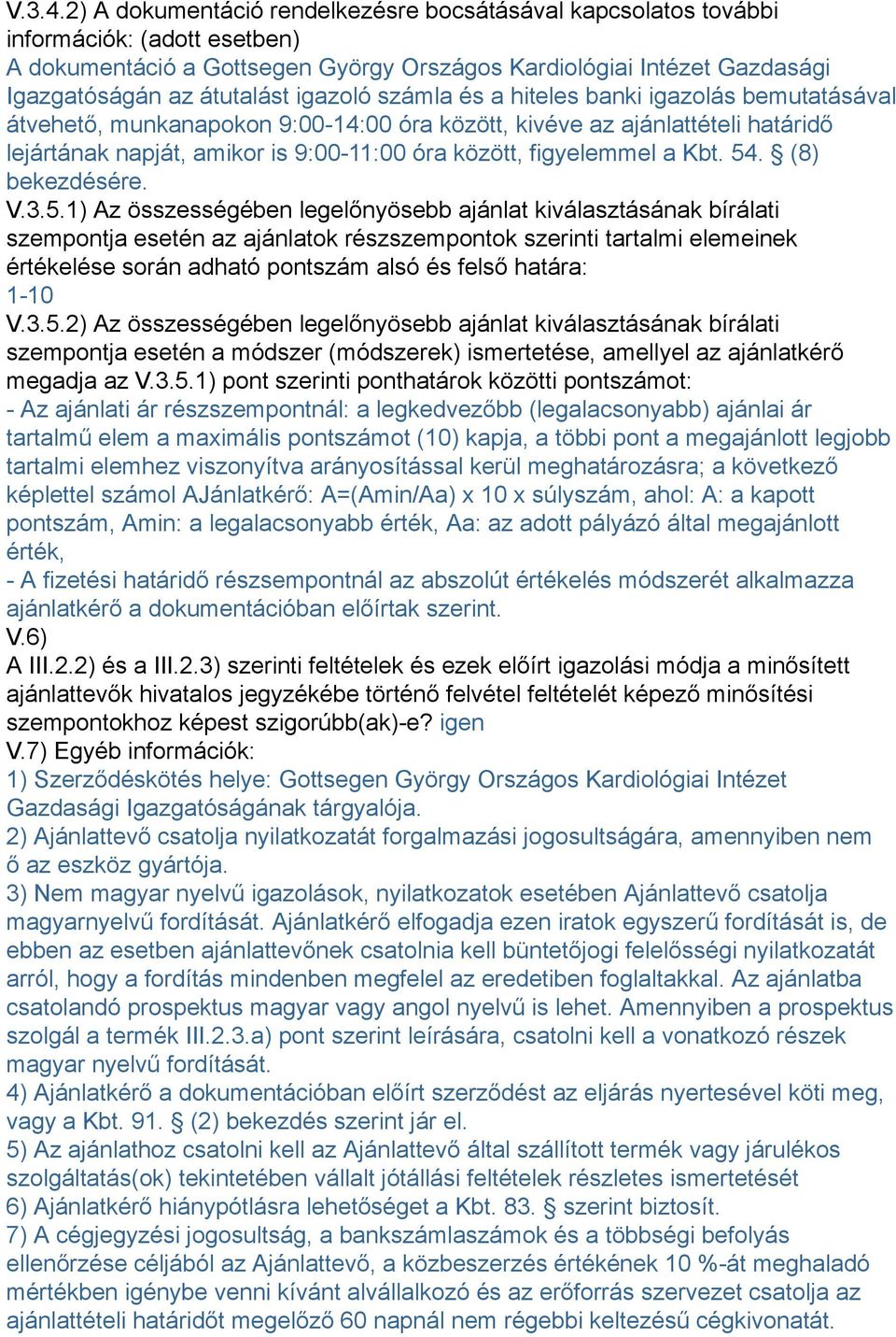 igazoló számla és a hiteles banki igazolás bemutatásával átvehető, munkanapokon 9:00-14:00 óra között, kivéve az ajánlattételi határidő lejártának napját, amikor is 9:00-11:00 óra között, figyelemmel