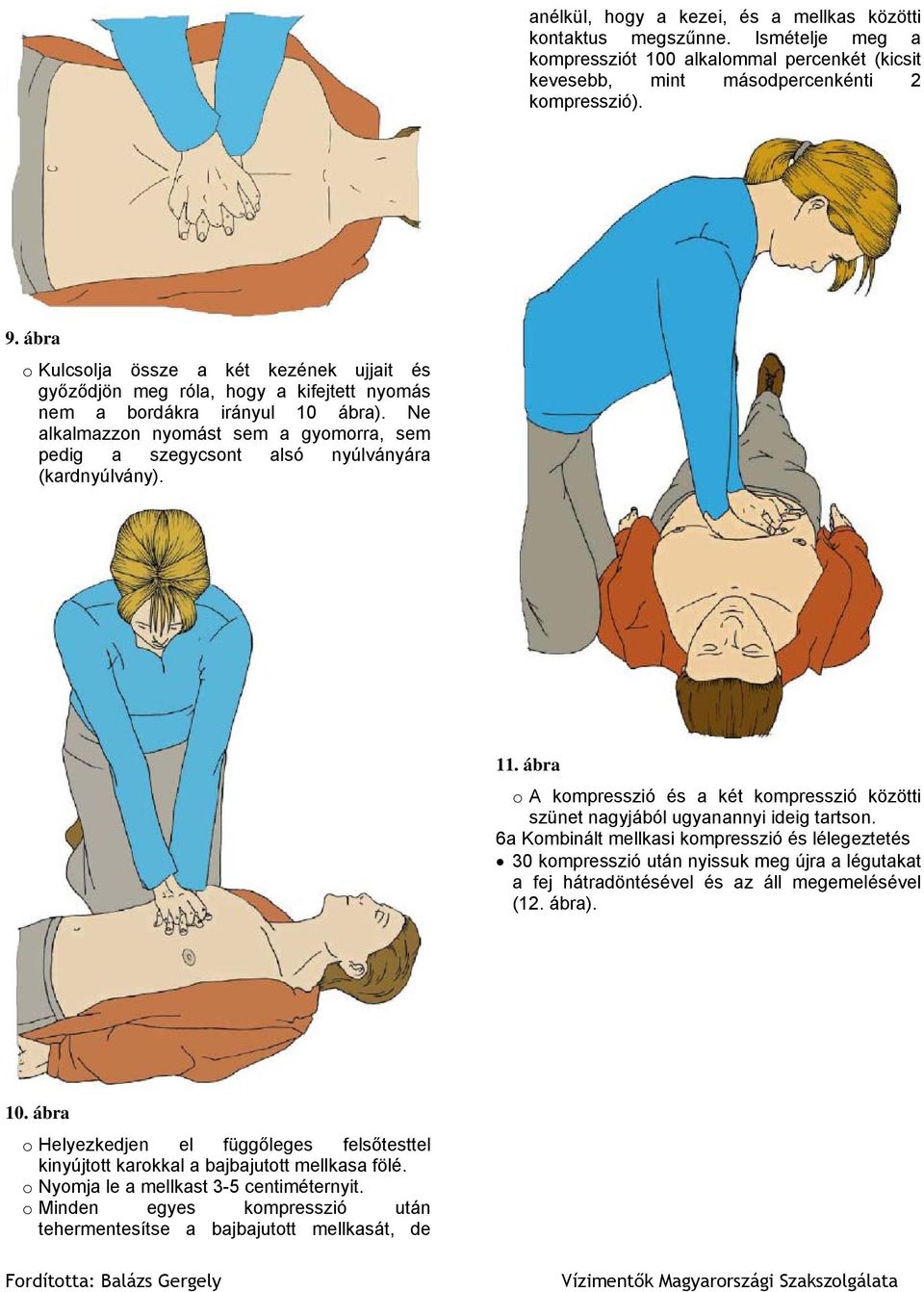 Ne alkalmazzon nyomást sem a gyomorra, sem pedig a szegycsont alsó nyúlványára (kardnyúlvány). 11. ábra o A kompresszió és a két kompresszió közötti szünet nagyjából ugyanannyi ideig tartson.
