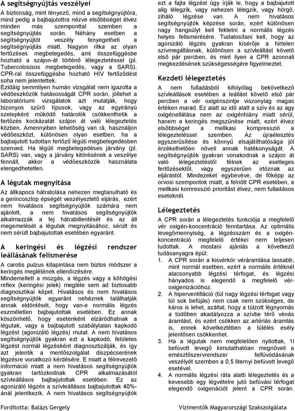 Tubercolosisos megbetegedés, vagy a SARS). CPR-ral összefüggésbe hozható HIV fertőződést soha nem jelentettek.