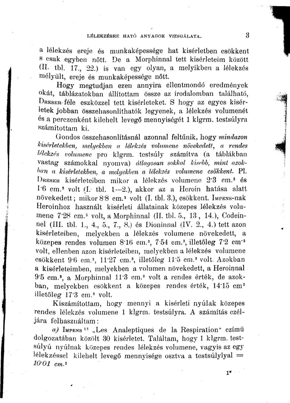 Hogy megtudjan ezen annyira ellentmondó eredmények "kát, táblázatokban állítottam össze az irodalomban található, DHESER-féle eszközzel tett kísérleteket.