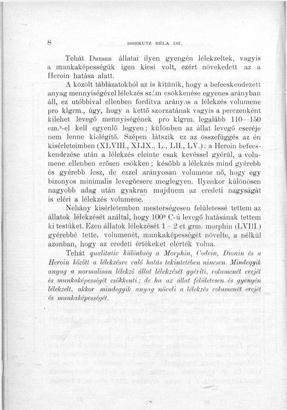 , úgy, hogy a keltő szorzatának vagyis a perczenként kilehet levegő mennyiségének pro klgrm. legalább 110 150 cm.^-el kell egyenlő legyen ; különben az állat levegő cseréje nem lenne kielégítő.