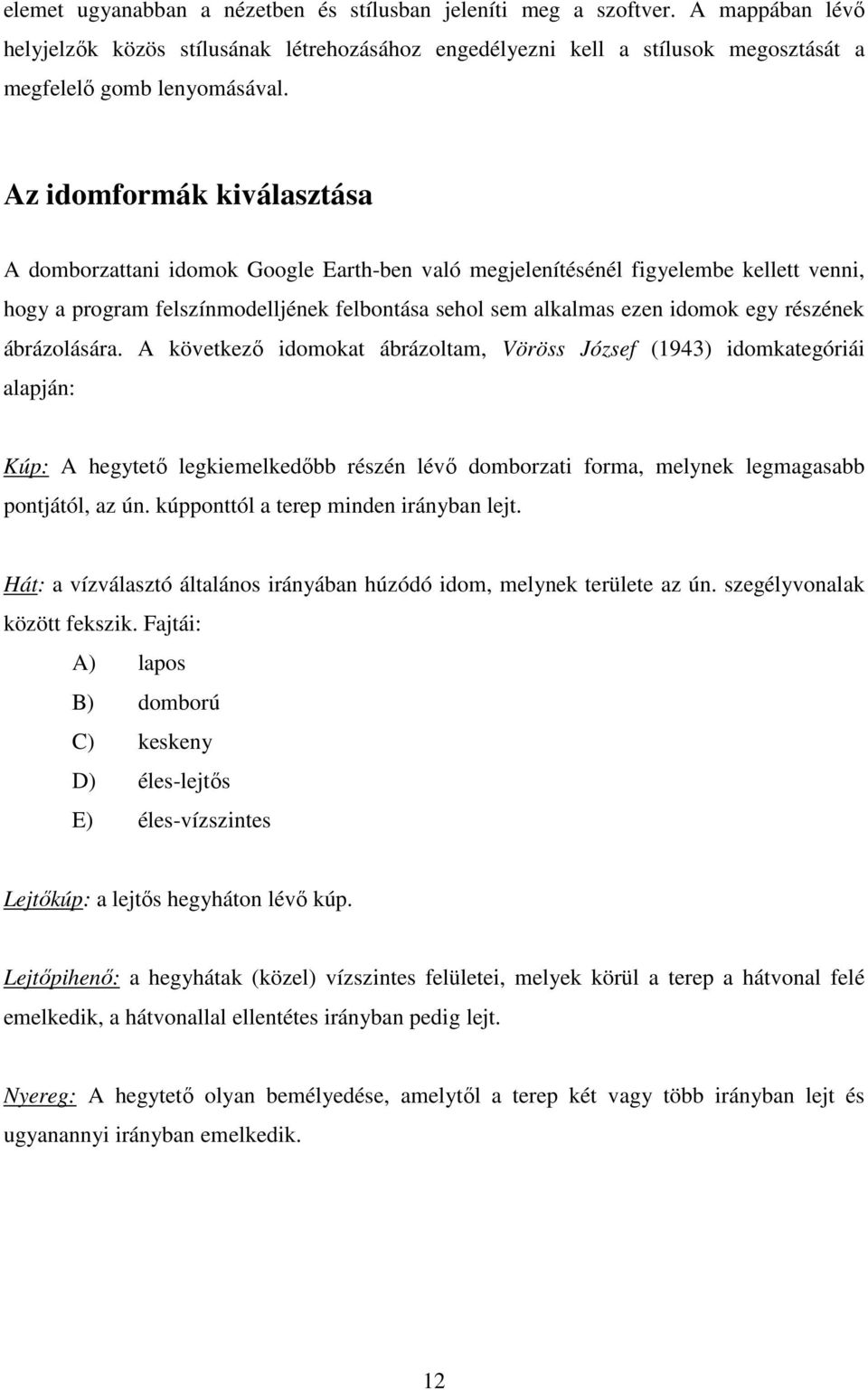 részének ábrázolására. A következő idomokat ábrázoltam, Vöröss József (1943) idomkategóriái alapján: Kúp: A hegytető legkiemelkedőbb részén lévő domborzati forma, melynek legmagasabb pontjától, az ún.