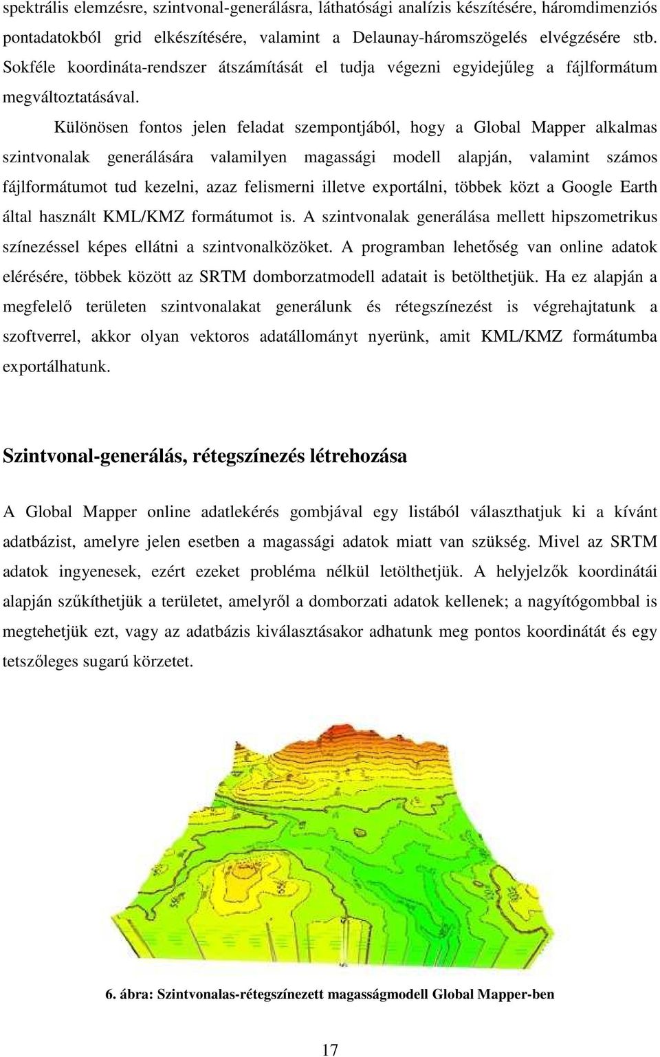 Különösen fontos jelen feladat szempontjából, hogy a Global Mapper alkalmas szintvonalak generálására valamilyen magassági modell alapján, valamint számos fájlformátumot tud kezelni, azaz felismerni