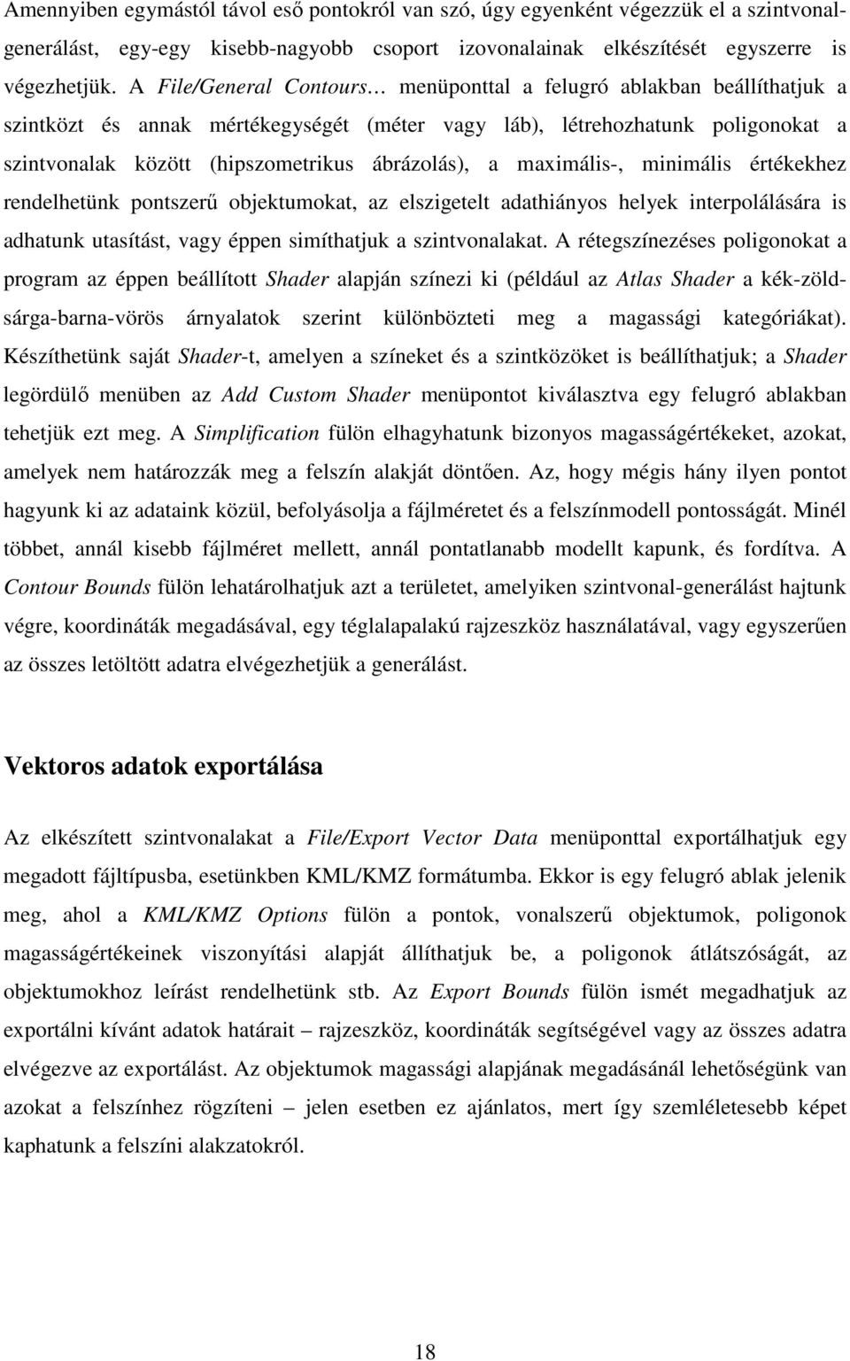 a maximális-, minimális értékekhez rendelhetünk pontszerű objektumokat, az elszigetelt adathiányos helyek interpolálására is adhatunk utasítást, vagy éppen simíthatjuk a szintvonalakat.