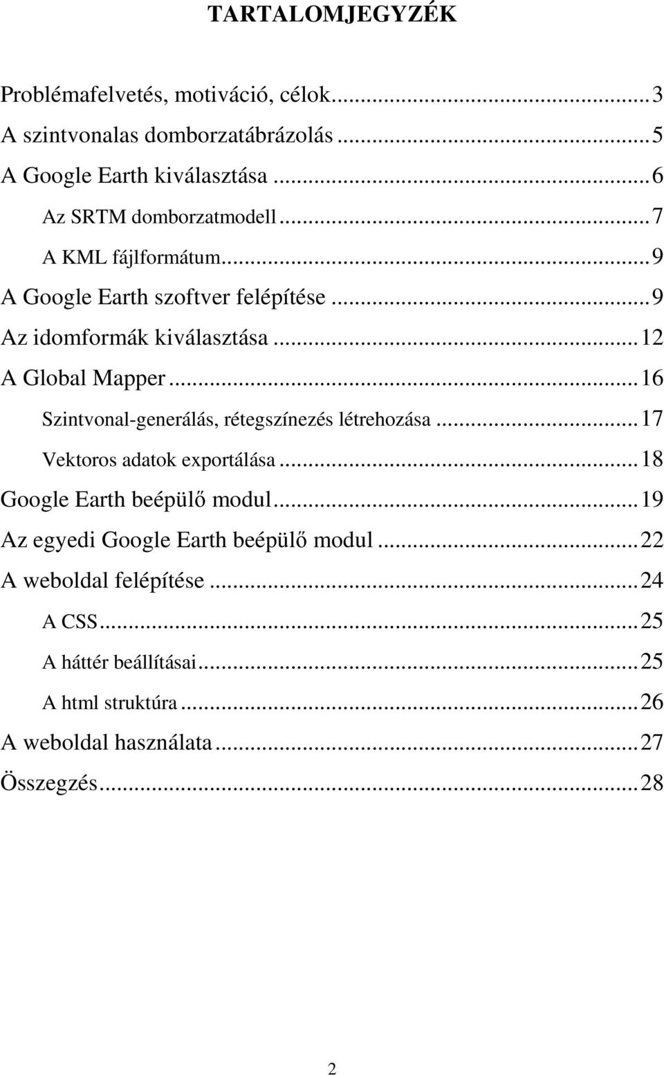 ..16 Szintvonal-generálás, rétegszínezés létrehozása...17 Vektoros adatok exportálása...18 Google Earth beépülő modul.