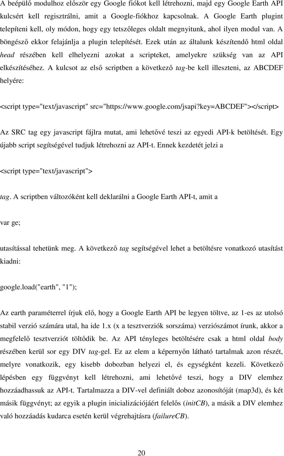 Ezek után az általunk készítendő html oldal head részében kell elhelyezni azokat a scripteket, amelyekre szükség van az API elkészítéséhez.