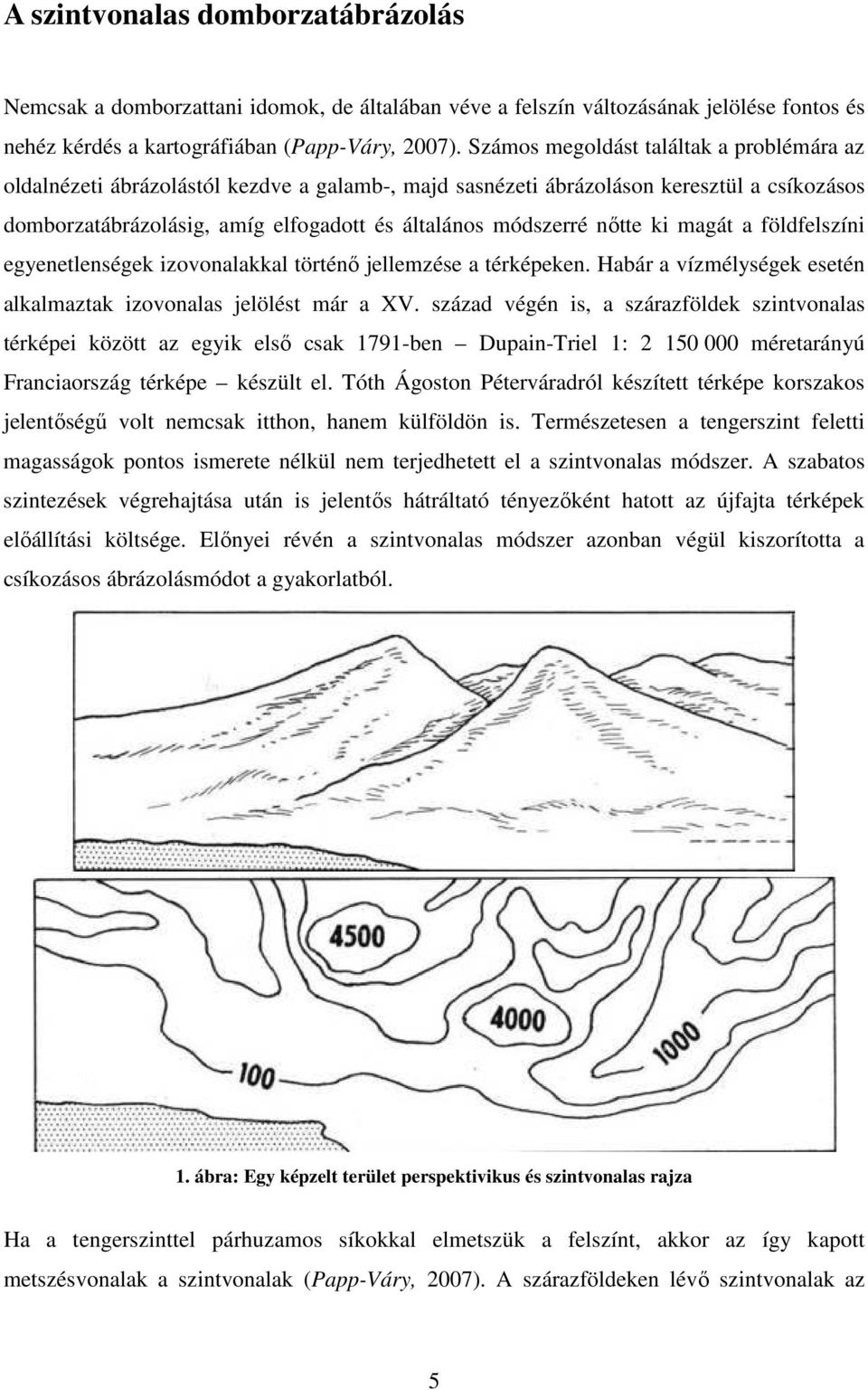 nőtte ki magát a földfelszíni egyenetlenségek izovonalakkal történő jellemzése a térképeken. Habár a vízmélységek esetén alkalmaztak izovonalas jelölést már a XV.