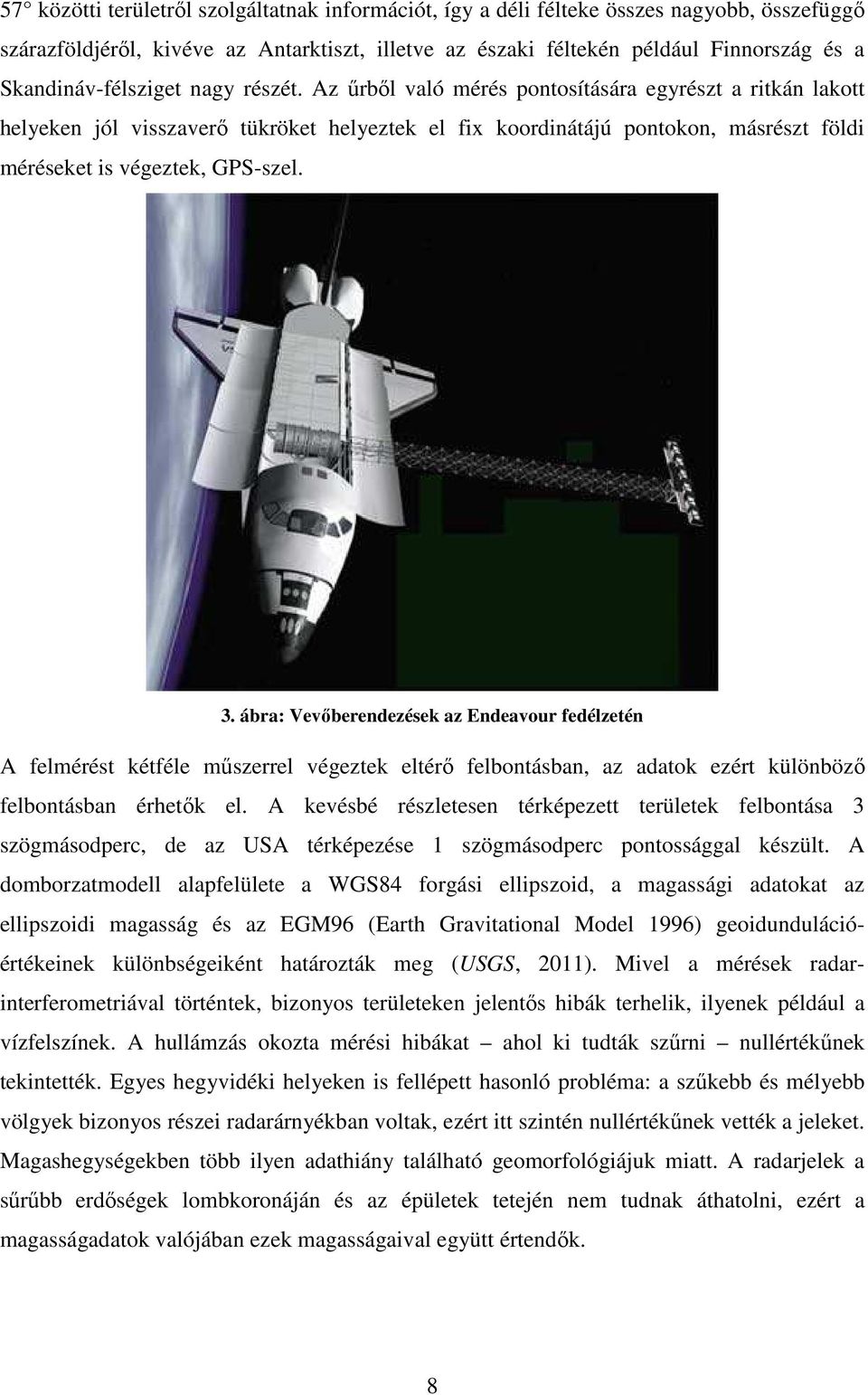 Az űrből való mérés pontosítására egyrészt a ritkán lakott helyeken jól visszaverő tükröket helyeztek el fix koordinátájú pontokon, másrészt földi méréseket is végeztek, GPS-szel. 3.