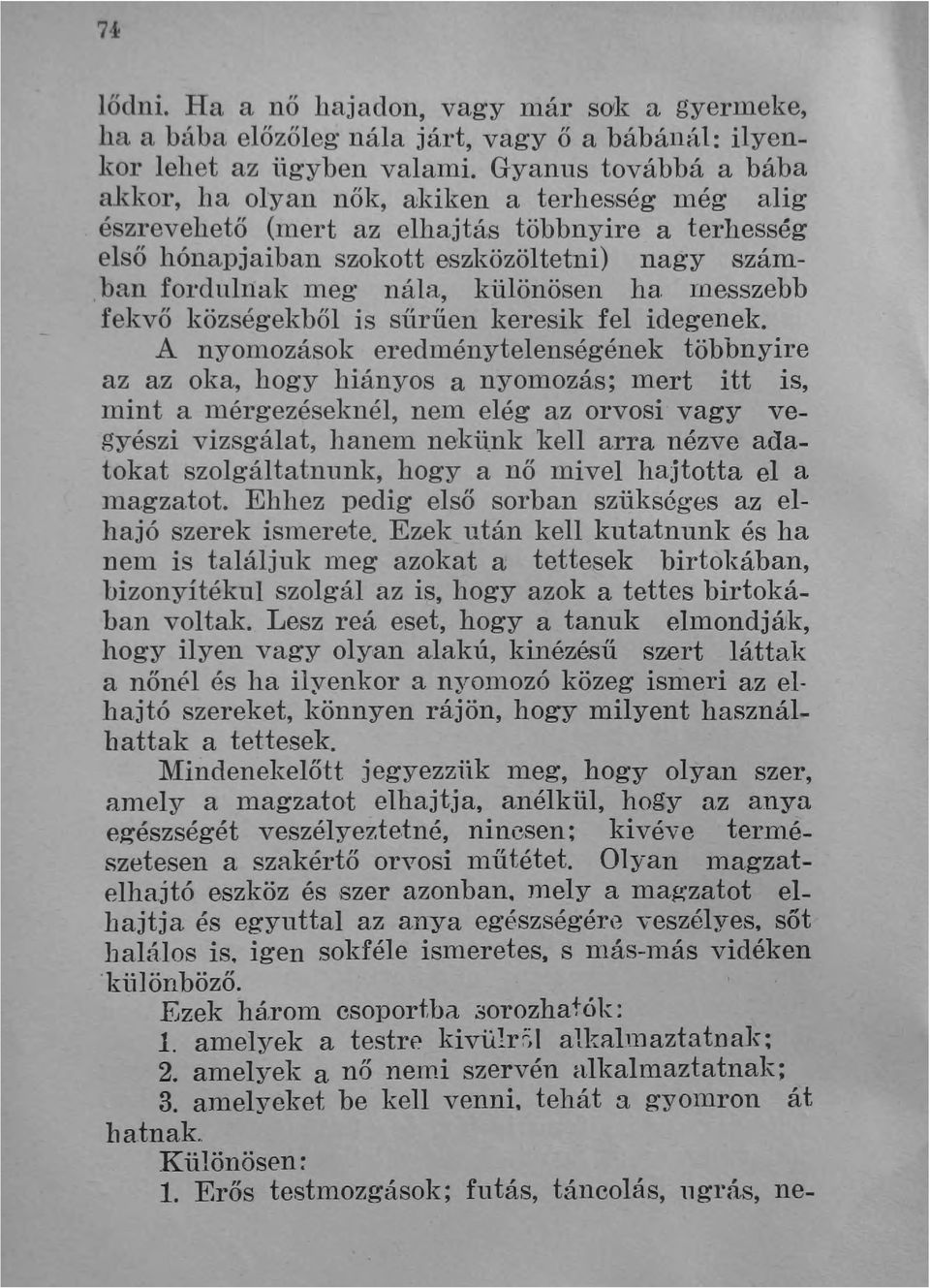 különösen ha. rnesszebb fekvő községekből is sürüen keresik fel idegenek. A nyomozások eredménytelenségének többnyire az az oka, hogy hiányos a nyomozás; mert i tt is, mint a.