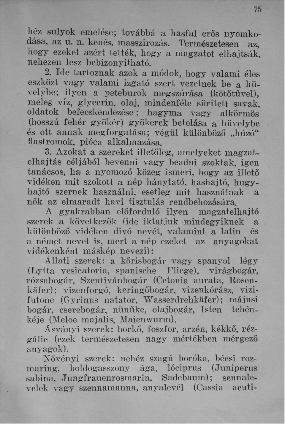 zok a módok, hogy valami éles eszközt vagy valalui izgató szert vezetnek be a hüvelybe; ilyen a peteburok lllegszúrása (kötőtűvel), lneleg viz, glycerin, olaj, mindenféle sürített savak, oldatok
