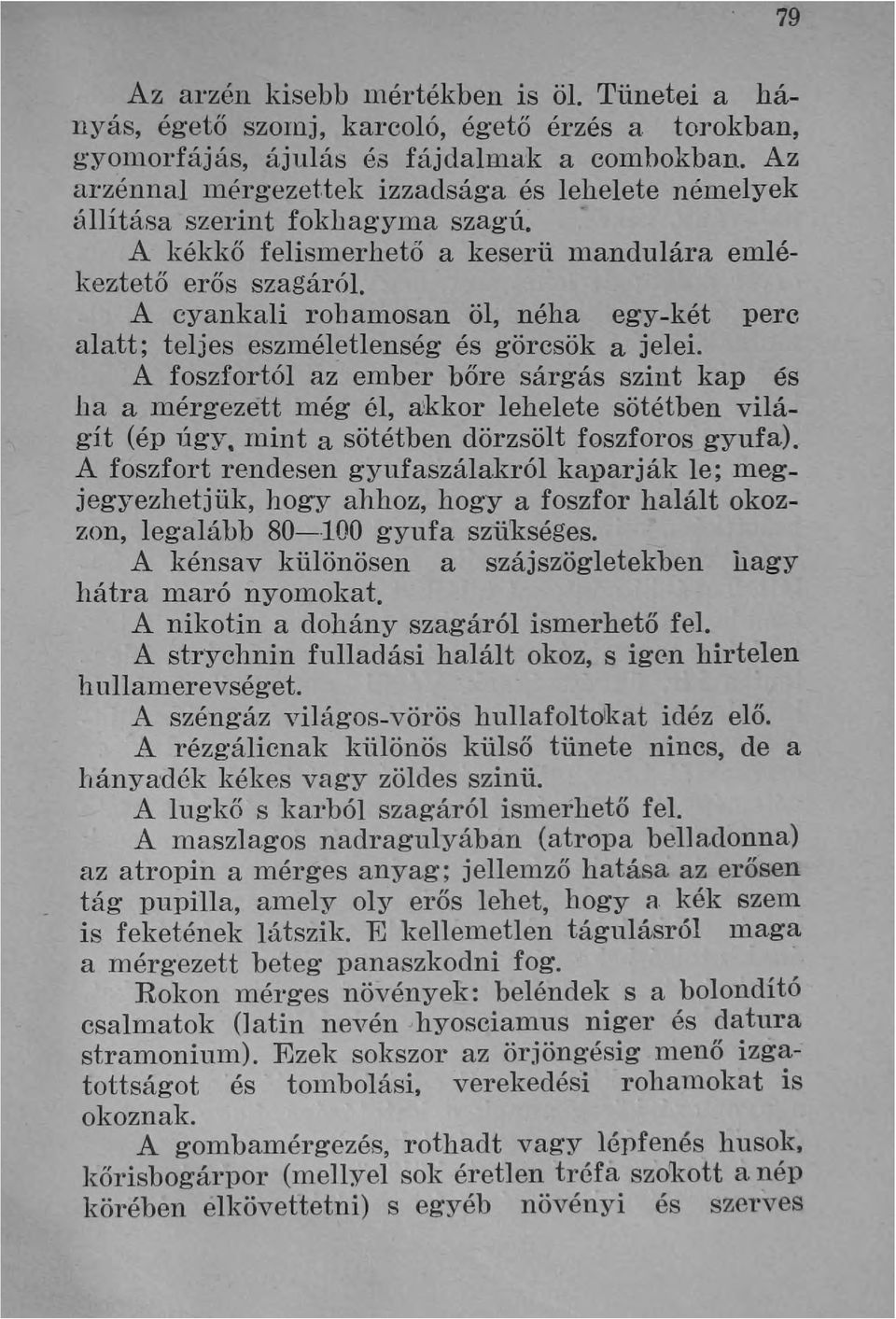 A cyankali rohamosan öl, néha egy-két perc ala.tt; teljes eszmél~tlenség és görcsök a jelei.
