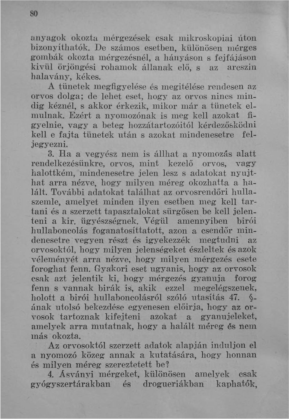 A tünetek Inegfigyelése és megitélése rendesen az orvos dolga; de lehet eset, hogy az orvos nincs mindig kéznél, s akkor érkezik, mikor már a tünetek elnlulnak.